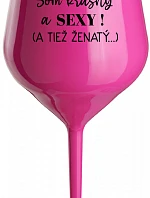 Som KRÁSNA A SEXY! (A TIEŽ ŽENSKÁ...) - ružový nerozbitný pohár na víno 470 ml