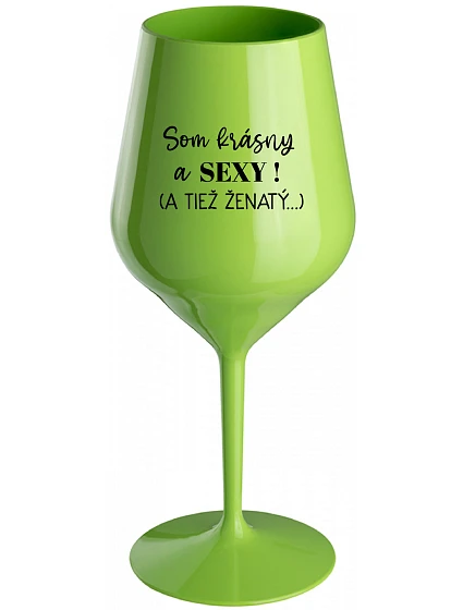 Som krásna a sexi! (A tiež ženská...) - zelený nerozbitný pohár na víno 470 ml