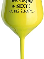 Som krásna a sexi! (A tiež ženská...) - žltý nerozbitný pohár na víno 470 ml