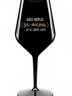 KDO NEPIJE SE MNOU...AŤ SE OŽERE SÁM! - černá nerozbitná sklenice na víno 470 ml
