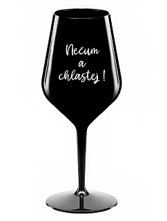 NEČUM A CHLASTEJ! - černá nerozbitná sklenice na víno 470 ml