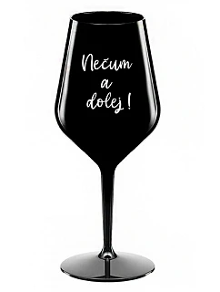 NEČUM A DOLEJ! - černá nerozbitná sklenice na víno 470 ml