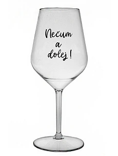 NEČUM A DOLEJ! - čirá nerozbitná sklenice na víno 470 ml