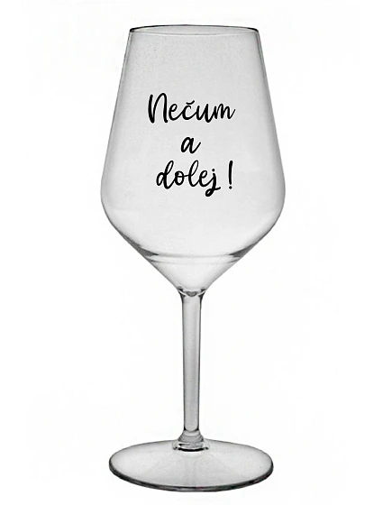 NEČUM A DOLEJ! - priehľadný nerozbitný pohár na víno 470 ml