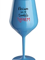 NEČUM NA MĚ TÍMHLE TÓÓNEM - modrá nerozbitná sklenice na víno 470 ml