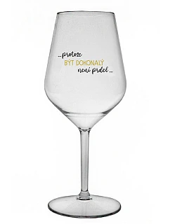 ...PROTOŽE BÝT DOKONALÝ NENÍ PRDEL... - čirá nerozbitná sklenice na víno 470 ml
