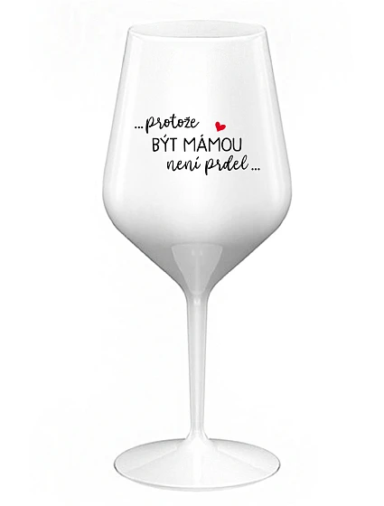 ...PROTOŽE BÝT MÁMOU NENÍ PRDEL... - bílá nerozbitná sklenice na víno 470 ml