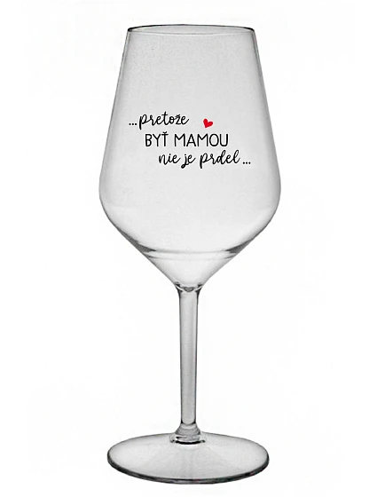 ...KEĎŽE BYŤ MAMOU NIE JE PRDEL... - priehľadný nerozbitný pohár na víno 470 ml ...KEĎŽE BYŤ MAMOU NIE JE PRDEL... - priehľadný nerozbitný pohár na víno 470 ml