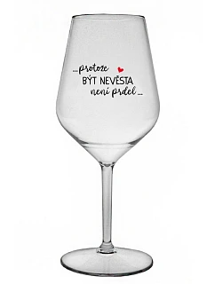 ...PROTOŽE BÝT NEVĚSTA NENÍ PRDEL... - čirá nerozbitná sklenice na víno 470 ml