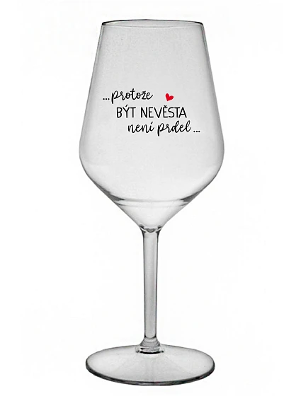...PROTOŽE BÝT NEVĚSTA NENÍ PRDEL... - čirá nerozbitná sklenice na víno 470 ml