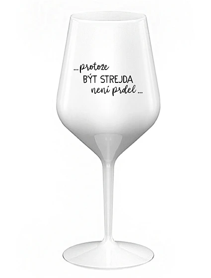 ...PROTOŽE BÝT STREJDA NENÍ PRDEL... - bílá nerozbitná sklenice na víno 470 ml