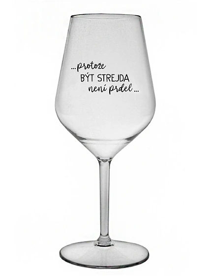 ...PROTOŽE BÝT STREJDA NENÍ PRDEL... - čirá nerozbitná sklenice na víno 470 ml