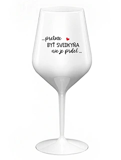 ...KEĎŽE BYŤ SVEDKOM NIE JE PRELIMINÁRNE... - biely nerozbitný pohár na víno 470 ml