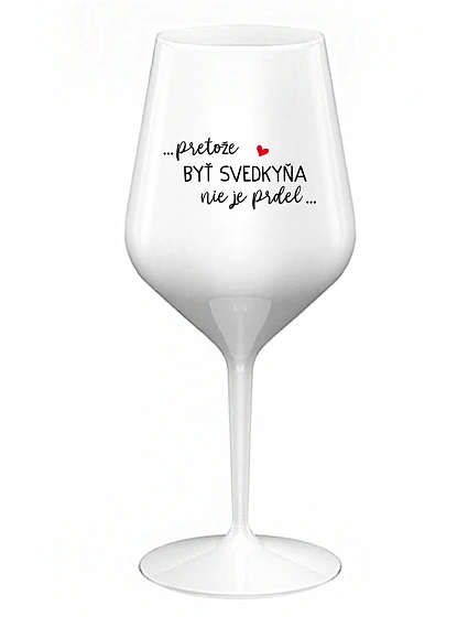 ...KEĎŽE BYŤ SVEDKOM NIE JE PRELIMINÁRNE... - biely nerozbitný pohár na víno 470 ml