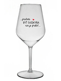 ...KEĎŽE BYŤ SVEDKOM NIE JE PRELOMOVÉ... - priehľadný nerozbitný pohár na víno 470 ml