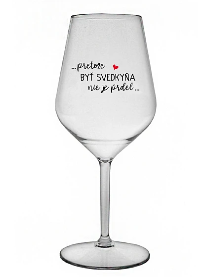 ...KEĎŽE BYŤ SVEDKOM NIE JE PRELOMOVÉ... - priehľadný nerozbitný pohár na víno 470 ml
