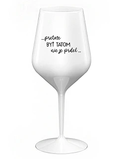 ...KEĎŽE BYŤ TAM NIE JE PRDEL... - biely nerozbitný pohár na víno 470 ml