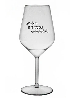 ...PROTOŽE BÝT TÁTOU NENÍ PRDEL... - čirá nerozbitná sklenice na víno 470 ml
