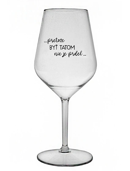 ...KEĎŽE BYŤ TAM NIE JE PREL... - priehľadný nerozbitný pohár na víno 470 ml