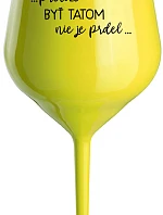...KEĎŽE BYŤ TAM NIE JE PRDEL... - žltý nerozbitný pohár na víno 470 ml