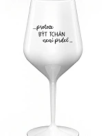 ...PROTOŽE BÝT TCHÁN NENÍ PRDEL... - bílá nerozbitná sklenice na víno 470 ml