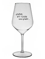 ...PROTOŽE BÝT TCHÁN NENÍ PRDEL... - čirá nerozbitná sklenice na víno 470 ml