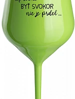 ...KEĎŽE BYŤ SNÍVANÝ NIE JE PRDEL... - zelený nerozbitný pohár na víno 470 ml