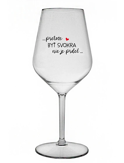 ...KEĎŽE BYŤ VÍNOM NIE JE PRELOMOVÉ... - priehľadný nerozbitný pohár na víno 470 ml