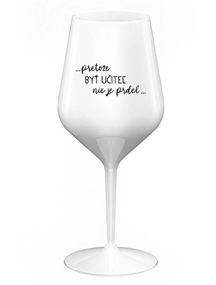 ...KEĎŽE BYŤ UČITEĽOM NIE JE ŽART... - biely nerozbitný pohár na víno 470 ml