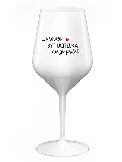 ...KEĎŽE BYŤ UČITEĽOM NIE JE PRELIMINÁRNE... - biely nerozbitný pohár na víno 470 ml