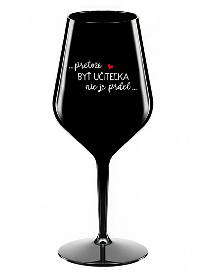 ...KEĎŽE BYŤ UČITEĽOM NIE JE PRELIMINÁRNE... - čierny nerozbitný pohár na víno 470 ml