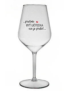 ...KEĎŽE BYŤ UČITEĽOM NIE JE PRELIMINÁRNE... - priehľadný nerozbitný pohár na víno 470 ml