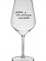 ...PROTOŽE BÝT UČITELKA NENÍ PRDEL... - čirá nerozbitná sklenice na víno 470 ml