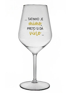 ...TATKO JE VONKU, TAK CHCE VÍNO... - priehľadný nerozbitný pohár na víno 470 ml