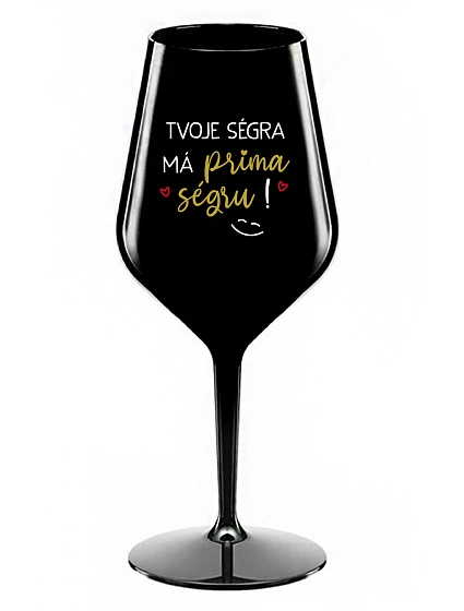 TVOJE SÉGRA MÁ PRIMA SÉGRU! - černá nerozbitná sklenice na víno 470 ml