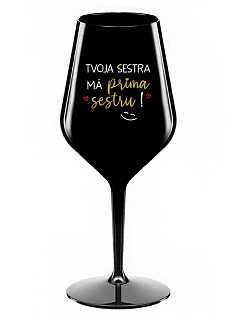 Tvoja sestra má priateľskú sestru! - čierny nerozbitný pohár na víno 470 ml