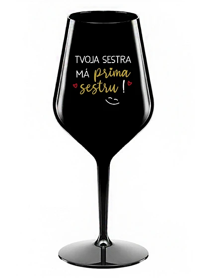 Tvoja sestra má priateľskú sestru! - čierny nerozbitný pohár na víno 470 ml