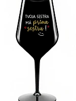 Tvoja sestra má priateľskú sestru! - čierny nerozbitný pohár na víno 470 ml