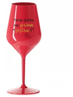 Tvoja sestra má priateľskú sestru! - červený nerozbitný pohár na víno 470 ml