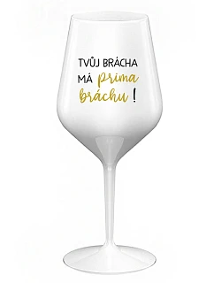 TVŮJ BRÁCHA MÁ PRIMA BRÁCHU! - bílá nerozbitná sklenice na víno 470 ml