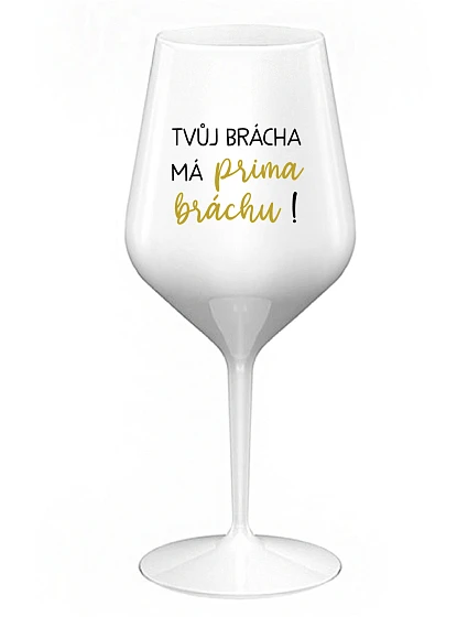 TVŮJ BRÁCHA MÁ PRIMA BRÁCHU! - bílá nerozbitná sklenice na víno 470 ml