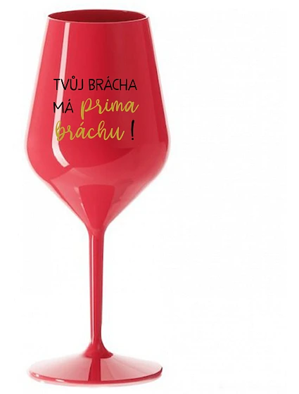 TVŮJ BRÁCHA MÁ PRIMA BRÁCHU! - červená nerozbitná sklenice na víno 470 ml