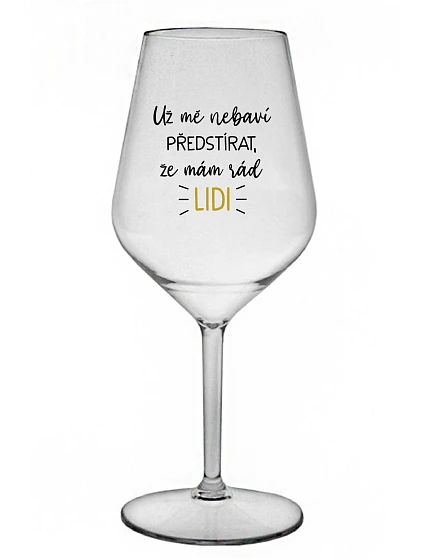 UŽ MĚ NEBAVÍ PŘEDSTÍRAT, ŽE MÁM RÁD LIDI - čirá nerozbitná sklenice na víno 470 ml