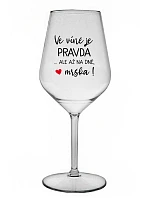 VE VÍNĚ JE PRAVDA...ALE AŽ NA DNĚ, MRŠKA! - čirá nerozbitná sklenice na víno 470 ml