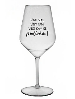 VÍNO SEM, VÍNO TAM, VÍNO KAM SE PODÍVÁM! - čirá nerozbitná sklenice na víno 470 ml