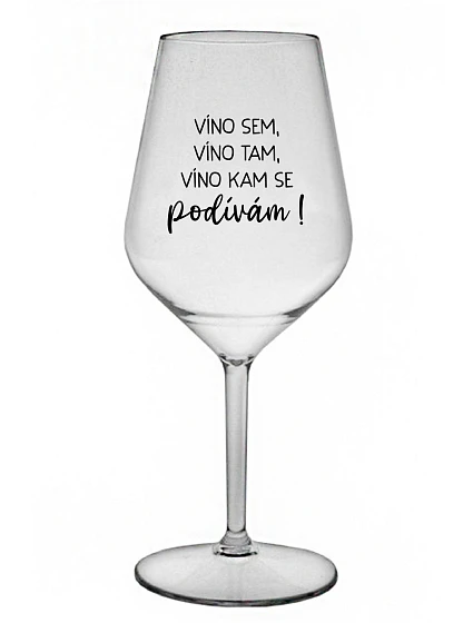 VÍNO SEM, VÍNO TAM, VÍNO KAM SE PODÍVÁM! - čirá nerozbitná sklenice na víno 470 ml