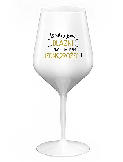 VŠICHNI JSOU BLÁZNI...JENOM JÁ JSEM JEDNOROŽEC! - bílá nerozbitná sklenice na víno 470 ml