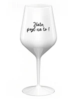 ZLATO, POJĎ NA TO! - bílá nerozbitná sklenice na víno 470 ml