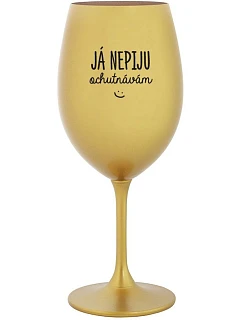 JÁ NEPIJU, OCHUTNÁVÁM - zlatá sklenice na víno 350 ml