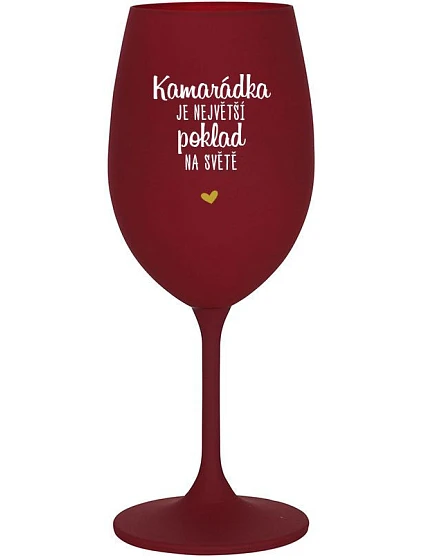 KAMARÁDKA JE NEJVĚTŠÍ POKLAD NA SVĚTĚ - bordo sklenice na víno 350 ml KAMARÁDKA JE NEJVĚTŠÍ POKLAD NA SVĚTĚ - bordo sklenice na víno 350 ml